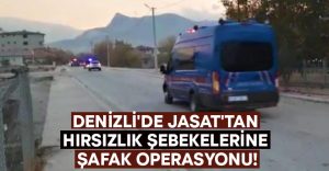 Denizli’de JASAT’tan hırsızlık şebekelerine şafak operasyonu!