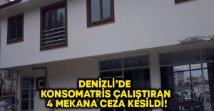 Denizli’de konsomatris çalıştıran 4 mekana ceza kesildi!