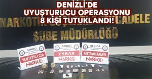 Denizli’de uyuşturucu operasyonu.. 8 kişi tutuklandı!