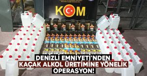 Denizli Emniyeti’nden kaçak alkol üretimine yönelik operasyon!