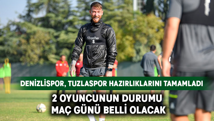 Denizlispor’da 2 oyuncunun durumu maç günü belli olacak