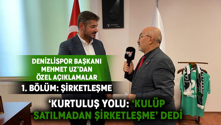 Denizlispor Başkanı Uz, takımın kurtuluşu şirketleşme dedi