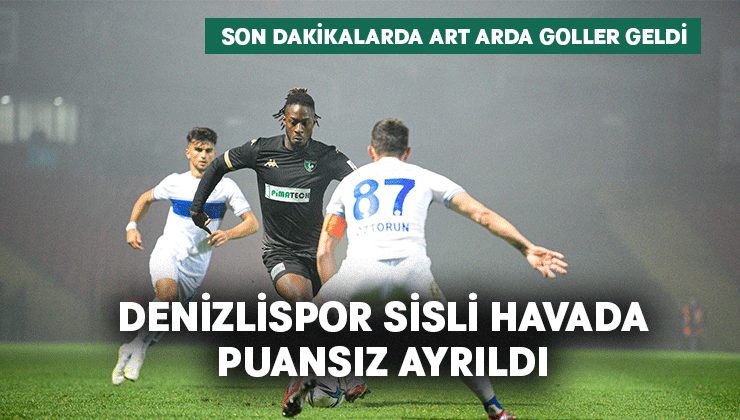 Denizlispor sisli havadan puansız ayrıldı