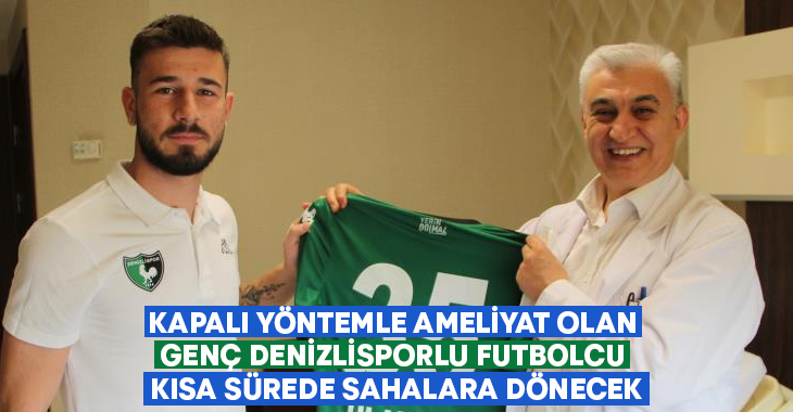 Kapalı yöntemle ameliyat olan genç Denizlisporlu futbolcu kısa sürede sahalara dönecek