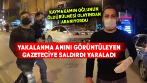 Kaymakamın oğlunun öldürüldüğü olaydan aranan şahıs yakalandı.. Gazeteciye saldırıp yaraladılar