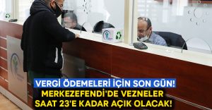 Merkezefendi’de vezneler saat 23’e kadar açık olacak!