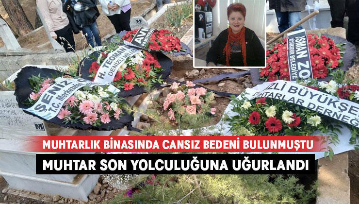 Muhtarlıkta cansız bedeni bulunan muhtar toprağa verildi