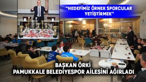 Başkan Örki Pamukkale Belediyespor Ailesini Ağırladı