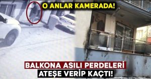 Balkona asılı perdeleri ateşe verip kaçtı!