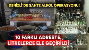 Denizli’de sahte alkol operasyonu! 10 farklı adreste, litrelerce ele geçirildi