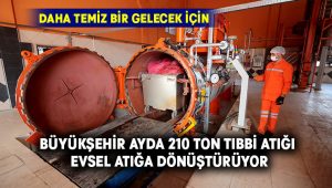 Büyükşehir ayda 210 ton tıbbi atığı evsel atığa dönüştürüyor