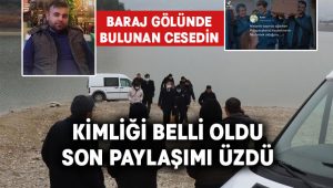 Barajda bulunan cesedin kimliği belli oldu.. Son paylaşımı sevenlerini üzdü