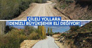 Çileli yollara Denizli Büyükşehir eli değiyor!