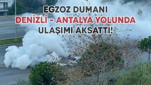 Egzoz dumanı Denizli – Antalya yolunda ulaşımı aksattı!