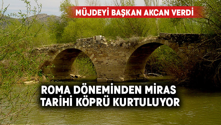 Müjdeyi Başkan Akcan Verdi.. Roma Döneminden Miras Tarihi Köprü Kurtuluyor