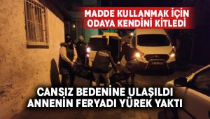 Acılı anne madde kullanan oğlunu kurtaramadı