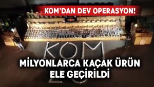 KOM’dan dev operasyon! Milyonlarca kaçak ürün ele geçirildi