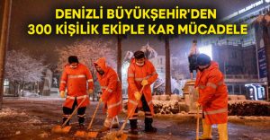 Denizli Büyükşehir’den 300 kişilik ekiple kar mücadele