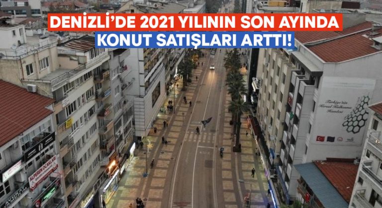 Denizli’de 2021 yılının son ayında konut satışlarında artış yaşandı!