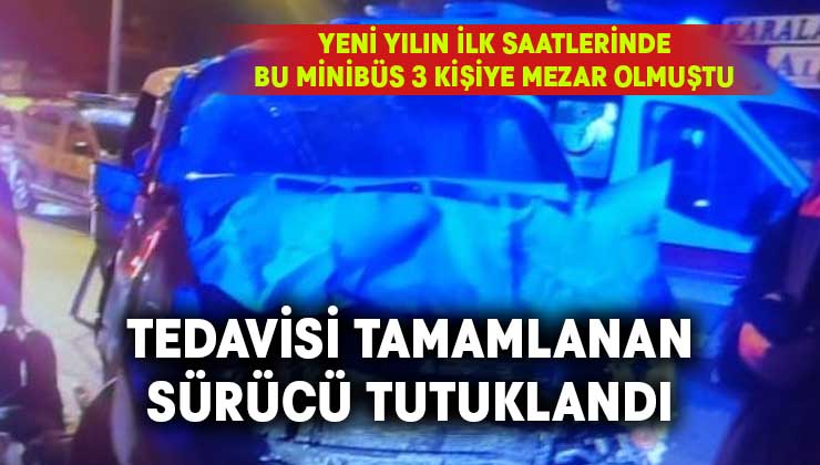 3 kişiye mezar olan minibüs kazasındaki sürücü tutuklandı