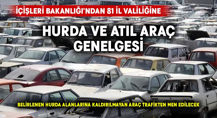 İçişleri Bakanlığı’ndan 81 il valiliğine ‘Hurda/ Atıl Araçların Toplatılması’ konulu bir genelge