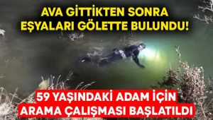 Ava gittikten sonra eşyaları gölette bulundu! 59 yaşındaki adam için arama çalışması başlatıldı