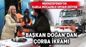 Merkezefendi personeli karla mücadelesini sürdürüyor.. Başkan Doğan’dan çorba ikramı