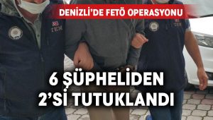 FETÖ operasyonunda 6 şüpheliden 2’si tutuklandı