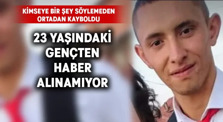 23 yaşındaki gençten haber alınamıyor