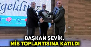 Başkan Şevik, MİS toplantısına katıldı