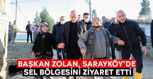 Başkan Zolan, Sarayköy’de sel bölgesini ziyaret etti