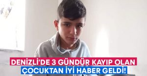 Denizli’de 3 gündür kayıp olan çocuktan iyi haber geldi!