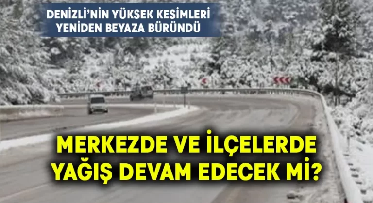 Denizli’nin yüksek kesimlerinde kar etkili oldu.. Yağış devam edecek mi?