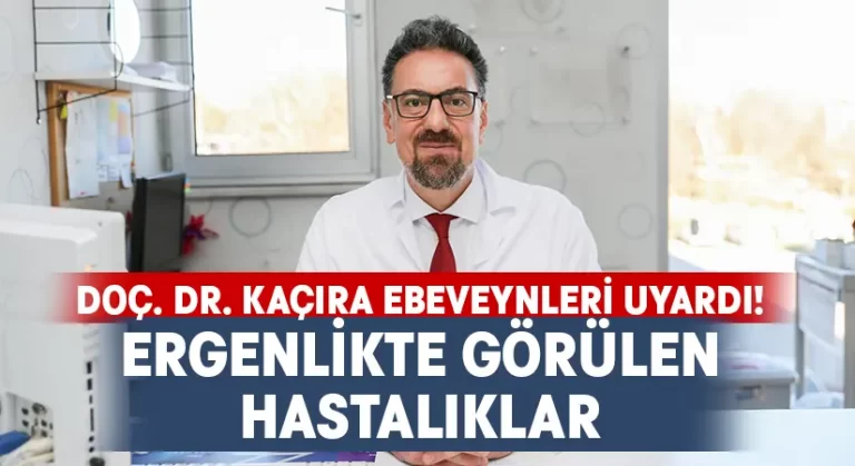 Doç. Dr. Kaçıra ergenlikte görülen hastalıklar için ebeveynleri uyardı!