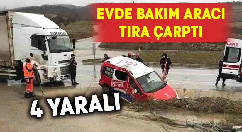 Evde bakım aracı tıra çarptı: 4 yaralı