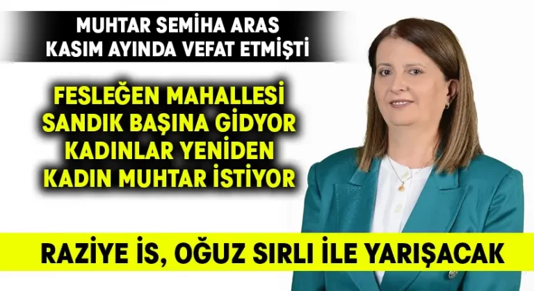 Fesleğen Mahallesi yeni muhtarını seçecek.. Kadınların desteği Raziye İs’e