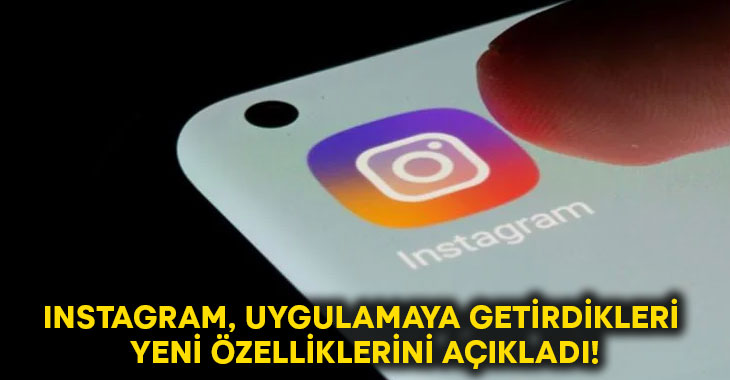 Instagram, uygulamaya getirdikleri yeni özelliklerini açıkladı!