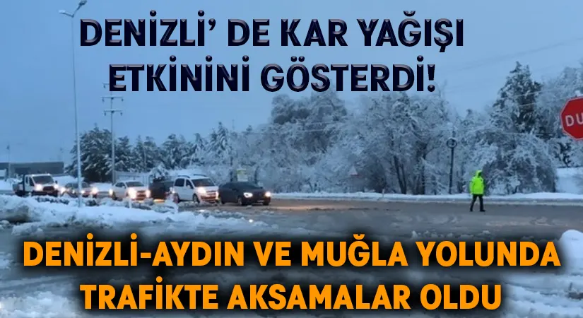 Denizli’ de kar yağışı etkinini gösterdi! Denizli-Aydın ve Muğla yolunda trafikte aksamalar oldu