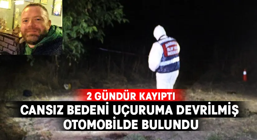 Kayıp adamın cansız bedeni uçuruma devrilmiş otomobilde bulundu