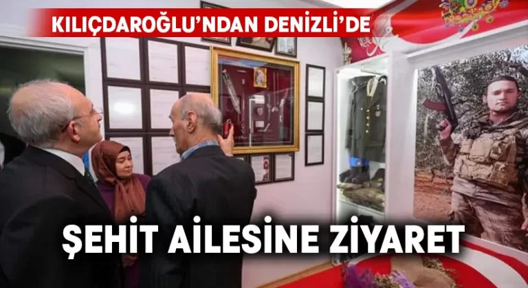 Kılıçdaroğlu’ndan Denizli’de şehit ailesine ziyaret