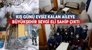 Kış günü evsiz kalan aileye Büyükşehir Sevgi Eli sahip çıktı