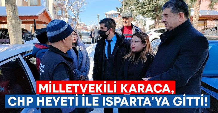 Milletvekili Karaca, CHP Heyeti ile Isparta’ya gitti!