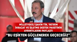 Milletvekili Şahin Tin, yatırım, ihracat ve işletme destek paketinin ayrıntılarını paylaştı