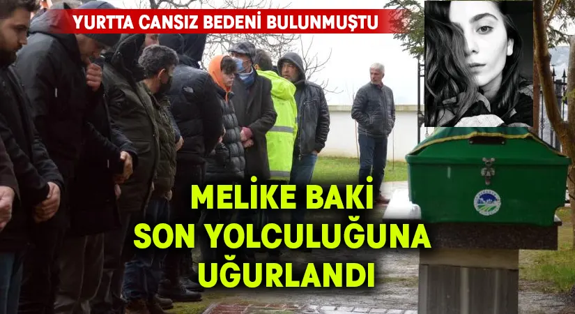 Yurtta cansız bedeni bulunan Melike Baki son yolculuğuna uğurlandı