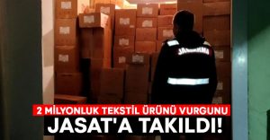 2 milyonluk tekstil ürünü vurgunu JASAT’a takıldı!