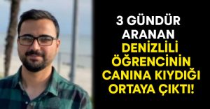 3 gündür aranan Denizlili öğrencinin canına kıydığı ortaya çıktı!