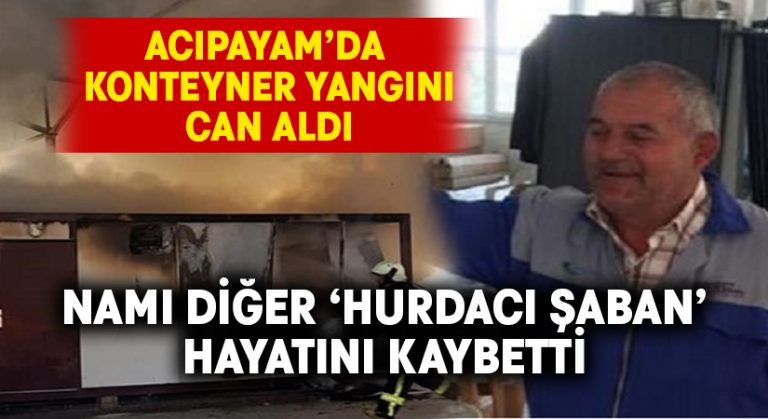 Acıpayam’da konteynerde çıkan yangın can aldı