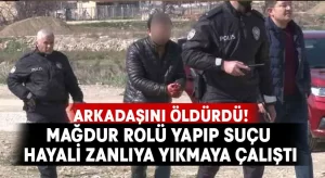 Arkadaşını öldürdü, mağdur rolü yapıp suçu hayali zanlıya yıkmaya çalıştı