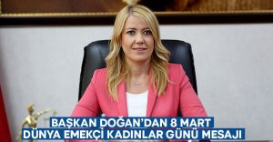 Başkan Doğan’dan 8 Mart Dünya Emekçi Kadınlar Günü Mesajı