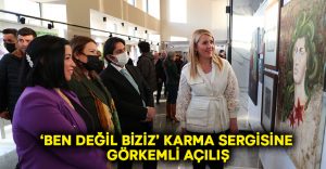 ‘Ben değil biziz’ karma sergisine görkemli açılış!